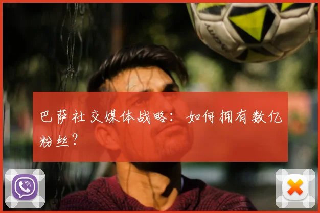 巴萨社交媒体战略：如何拥有数亿粉丝？