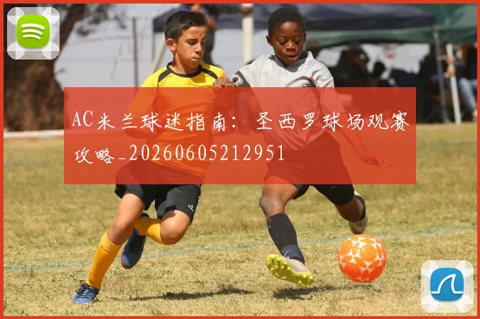 AC米兰球迷指南：圣西罗球场观赛攻略_20260605212951