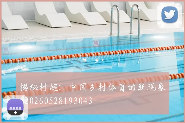 揭秘村超：中国乡村体育的新现象_20260528193043