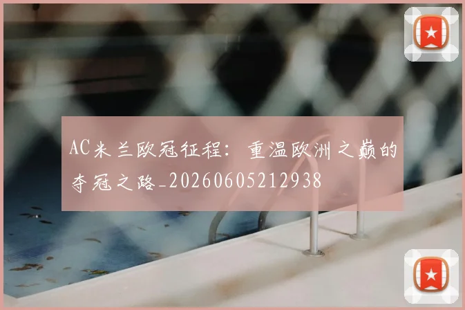 AC米兰欧冠征程：重温欧洲之巅的夺冠之路_20260605212938