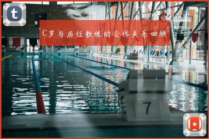 C罗与历任教练的合作关系回顾