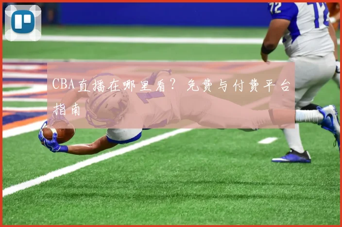 CBA直播在哪里看?免费与付费平台指南