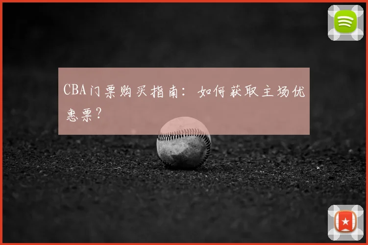 CBA门票购买指南：如何获取主场优惠票？