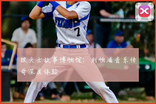 披头士故事博物馆:利物浦音乐传奇深度体验