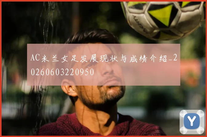 AC米兰女足发展现状与成绩介绍_20260603220950